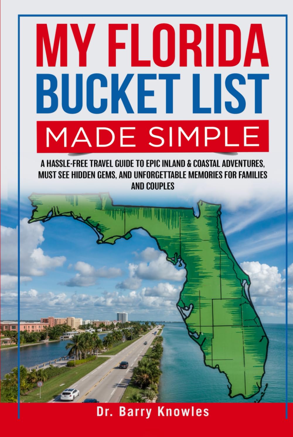 My Florida Bucket List Made Simple:: A Hassle-Free Travel Guide to Epic Inland & Coastal Adventures, Must See Hidden Gems, and Unforgettable Memories for Families and Couples